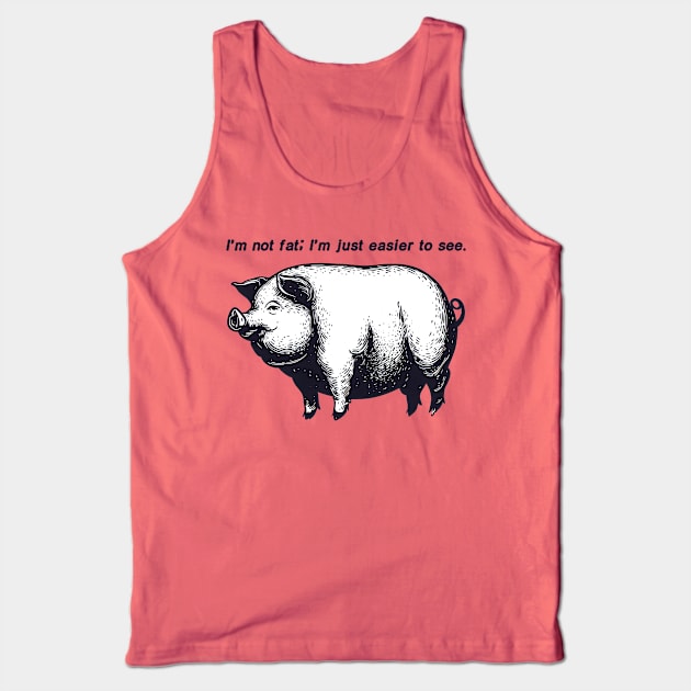 Funny Saying : I'm not fat; I'm just easier to see. Tank Top by Calisi